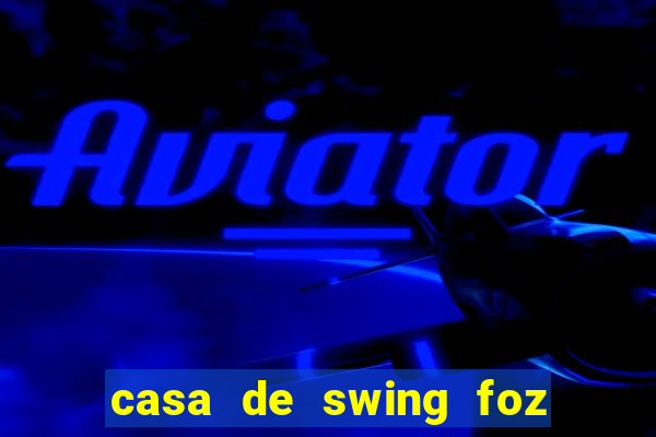 casa de swing foz do iguaçu